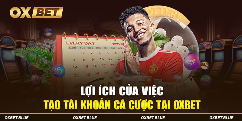 Lợi ích của việc tạo tài khoản cá cược tại OXBET