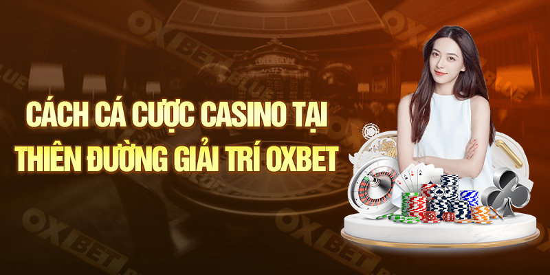 Cách cá cược casino tại thiên đường giải trí Oxbet