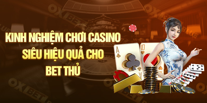 Kinh nghiệm chơi casino siêu hiệu quả cho bet thủ