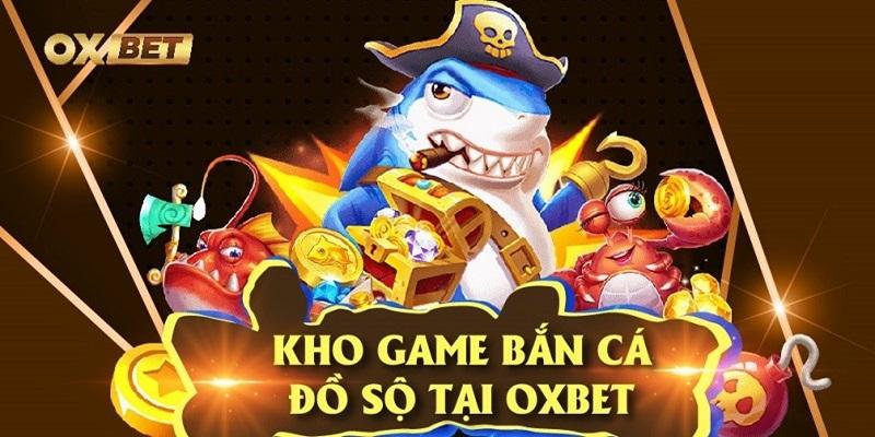 Hướng dẫn bắn cá thần tài cơ bản tại OXBET