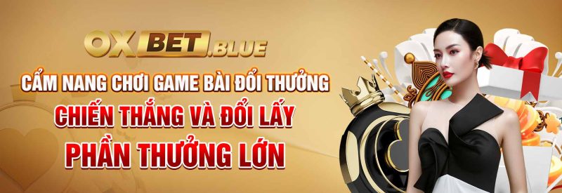 Cẩm Nang Chơi Game Bài Đổi Thưởng Tại Oxbet - Đổi Phần Quà Lớn