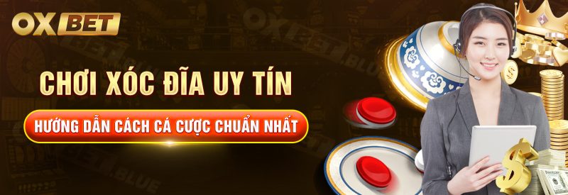 Chơi Xóc Đĩa Uy Tín - Hướng Dẫn Cách Cá Cược Chuẩn Nhất