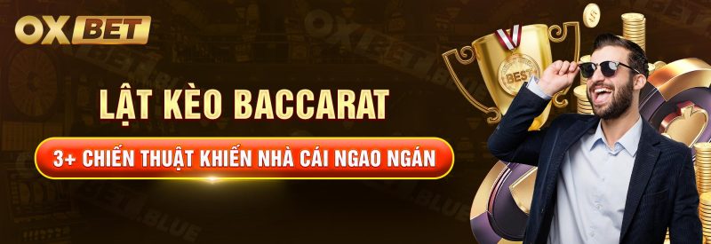 Lật Kèo Baccarat: 3+ Chiến Thuật Khiến Nhà Cái Ngao Ngán