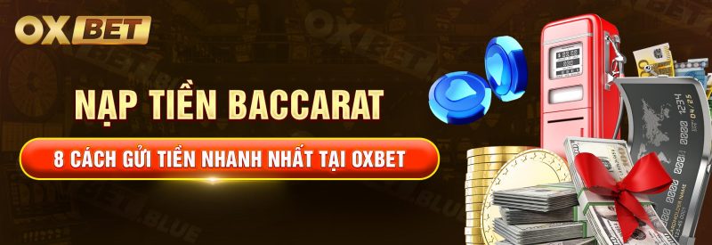 Nạp Tiền Baccarat – 8 Cách Gửi Tiền Nhanh Nhất Tại Oxbet